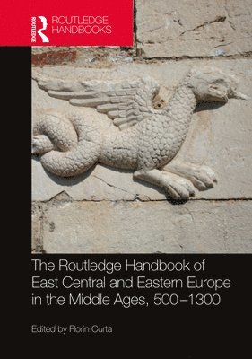 The Routledge Handbook of East Central and Eastern Europe in the Middle Ages, 500-1300 1