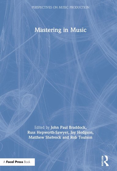 John Paul Braddock, Russ Hepworth-Sawyer, Jay Hodgson, Matthew Shelvock, Rob Toulson - Mastering in Music, Inbunden