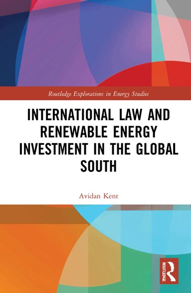 Avidan Kent - International Law and Renewable Energy Investment in the Global South, Inbunden