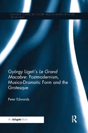 György Ligeti's Le Grand Macabre: Postmodernism, Musico-Dramatic Form and the Grotesque