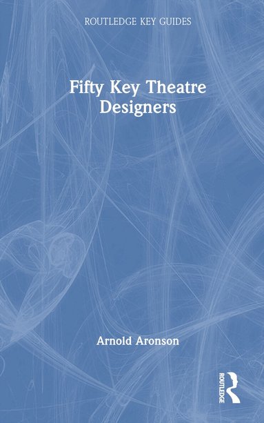 Arnold Aronson - Fifty Key Theatre Designers, Inbunden