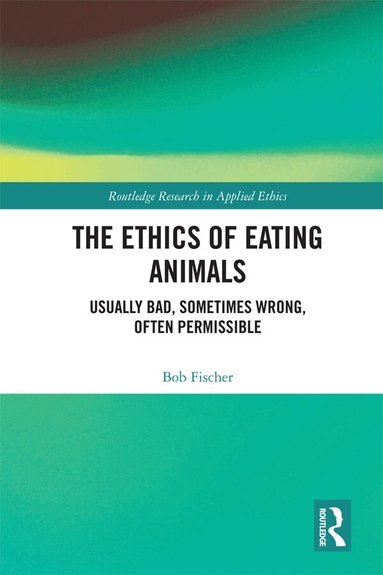 Bob Fischer - Ethics of Eating Animals, Inbunden