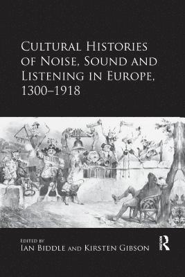 Cultural Histories of Noise, Sound and Listening in Europe, 1300-1918 1