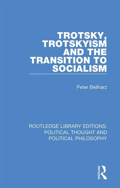 Peter Beilharz - Trotsky, Trotskyism and the Transition to Socialism, Inbunden