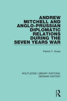 Andrew Mitchell and Anglo-Prussian Diplomatic Relations During the Seven Years War 1