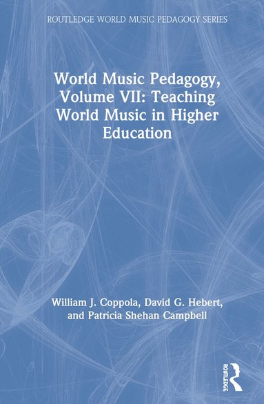 William J. Coppola, David G. Hebert, Patricia Shehan Campbell - World Music Pedagogy, Volume VII: Teaching World Music in Higher Education, Inbunden