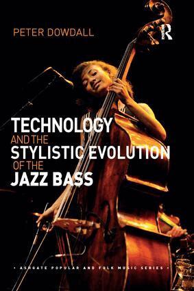 Peter Dowdall - Technology and the Stylistic Evolution of the Jazz Bass, Häftad