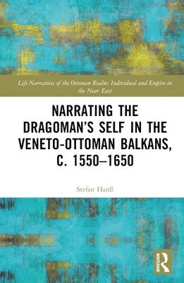 Narrating the Dragomans Self in the Veneto-Ottoman Balkans, c. 15501650 1