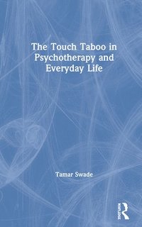 bokomslag The Touch Taboo in Psychotherapy and Everyday Life