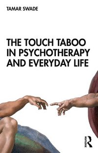 bokomslag The Touch Taboo in Psychotherapy and Everyday Life