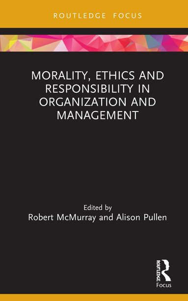 Robert McMurray, Alison Pullen - Morality, Ethics and Responsibility in Organization and Management, Inbunden