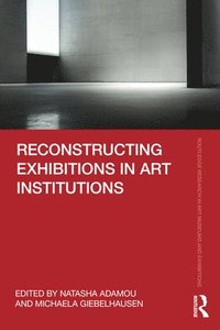 bokomslag Reconstructing Exhibitions in Art Institutions