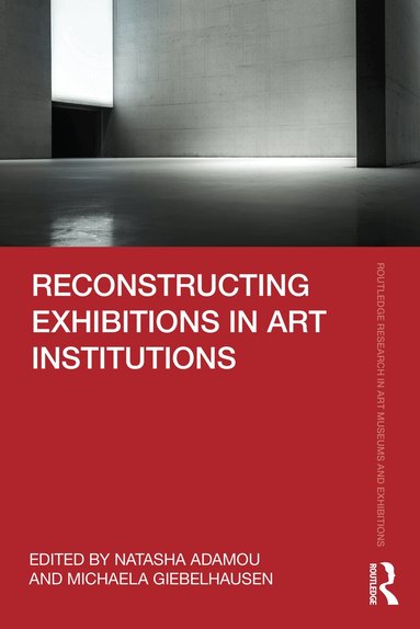 Natasha Adamou, Michaela Giebelhausen - Reconstructing Exhibitions in Art Institutions, Inbunden