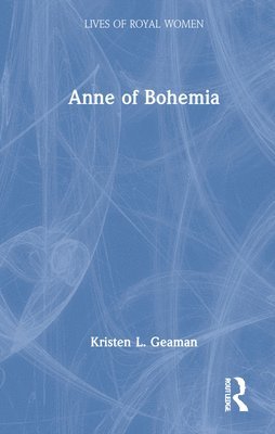 Kristen L. Geaman - Anne of Bohemia, Inbunden