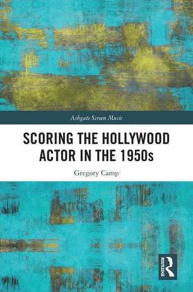 Gregory Camp - Scoring the Hollywood Actor in the 1950s, Inbunden