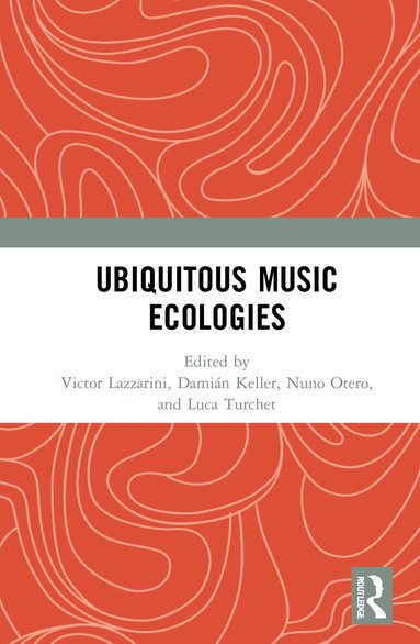 Victor Lazzarini, Damián Keller, Nuno Otero, Luca Turchet - Ubiquitous Music Ecologies, Inbunden