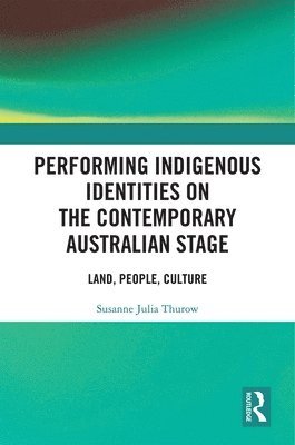 Susanne Thurow - Performing Indigenous Identities on the Contemporary Australian Stage, Inbunden