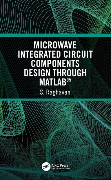 S Raghavan - Microwave Integrated Circuit Components Design through MATLAB®, Inbunden