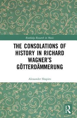 bokomslag The Consolations of History: Themes of Progress and Potential in Richard Wagners Gotterdammerung