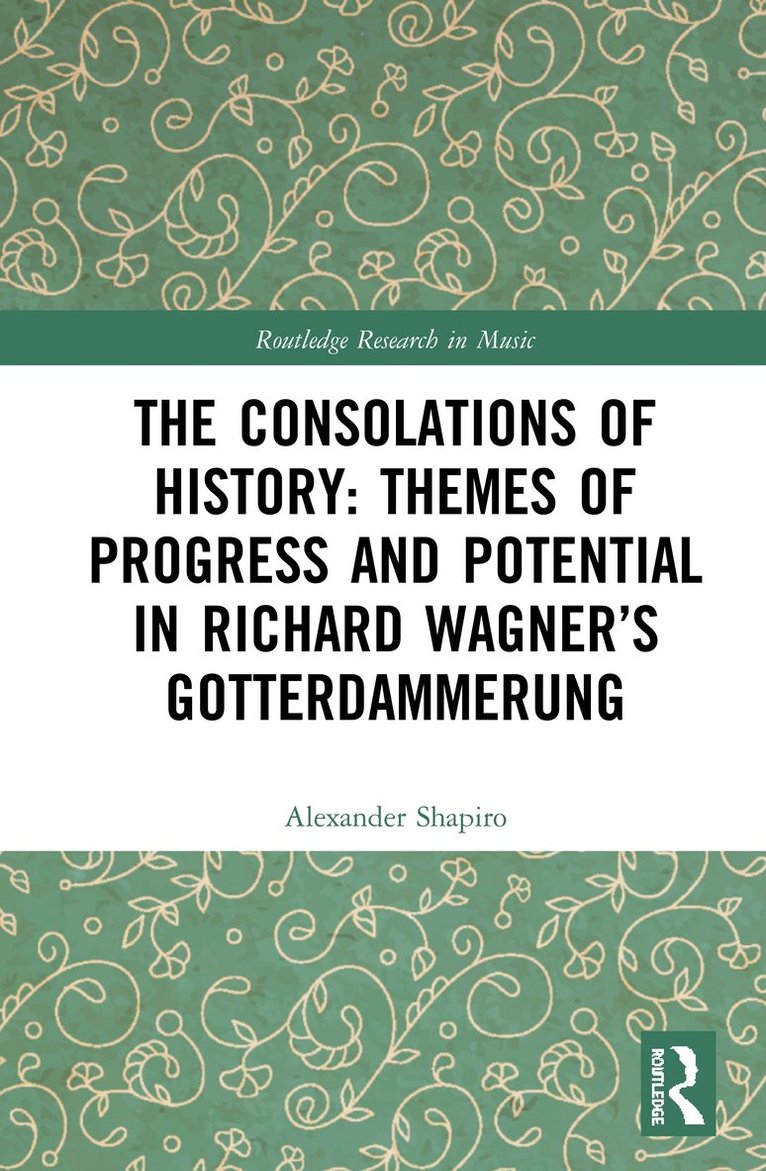 The Consolations of History: Themes of Progress and Potential in Richard Wagners Gotterdammerung 1