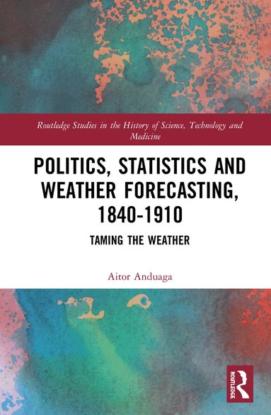 Aitor Anduaga - Politics, Statistics and Weather Forecasting, 1840-1910, Inbunden