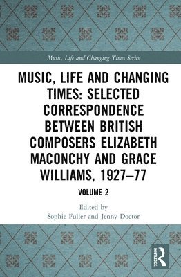 bokomslag Music, Life and Changing Times: Selected Correspondence Between British Composers Elizabeth Maconchy and Grace Williams, 192777