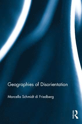 Marcella Schmidt di Friedberg, Italy) Schmidt di Friedberg, Marcella (University of Milano-Bicocca, Marcella Schmidt Di Friedberg - Geographies of Disorientation, Häftad