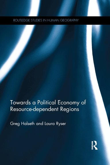 Greg Halseth, Laura Ryser - Towards a Political Economy of Resource-dependent Regions, Häftad