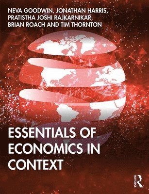 Neva Goodwin, Jonathan M Harris, Pratistha Joshi Rajkarnikar, Brian Roach, Tim B Thornton - Goodwin, N: Essentials of Economics in Context, Häftad