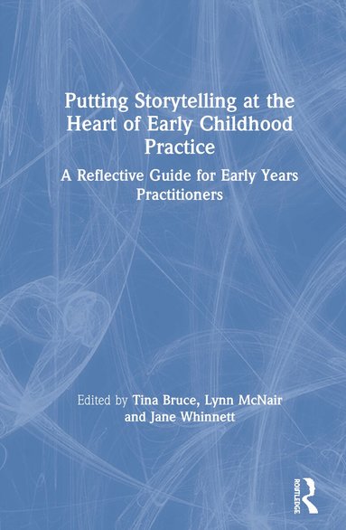 Tina Bruce, Lynn McNair, Jane Whinnett - Putting Storytelling at the Heart of Early Childhood Practice, Inbunden