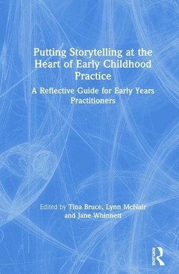 Tina Bruce, Lynn McNair, Jane Whinnett - Putting Storytelling at the Heart of Early Childhood Practice, Inbunden