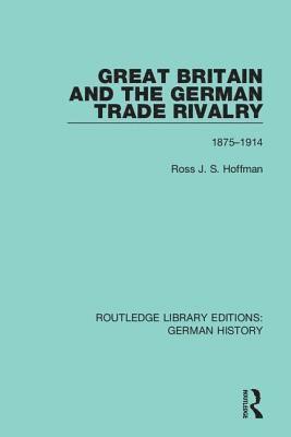 Ross J. S. Hoffman - Great Britain and the German Trade Rivalry, Inbunden