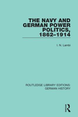 The Navy and German Power Politics, 1862-1914 1