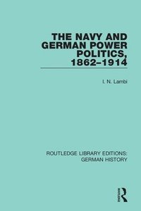 bokomslag The Navy and German Power Politics, 1862-1914