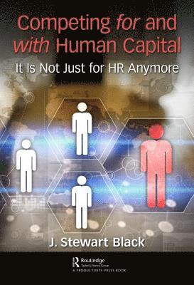 J. Stewart Black - Competing for and with Human Capital, Inbunden