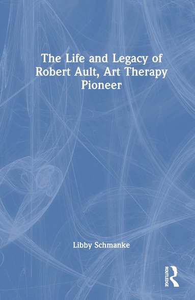 bokomslag Life and Legacy of Robert Ault, Art Therapy Pioneer