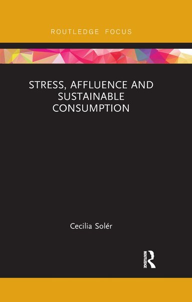 Cecilia Solér - Stress, Affluence and Sustainable Consumption, Häftad