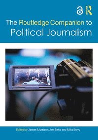 bokomslag The Routledge Companion to Political Journalism