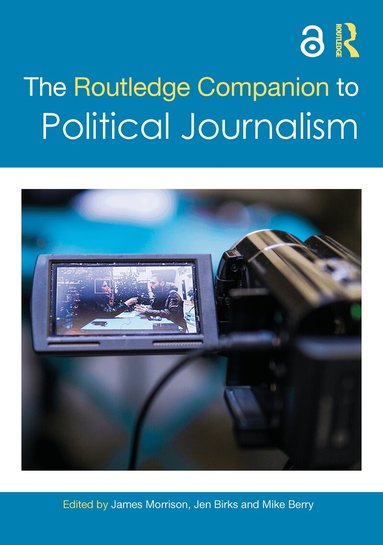 James Morrison, Jen Birks, Mike Berry - Routledge Companion to Political Journalism, Inbunden