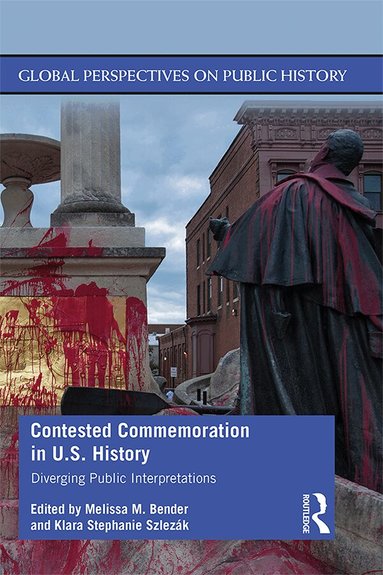 Klara Stephanie Szlezák, Melissa M. Bender - Contested Commemoration in U.S. History, Häftad