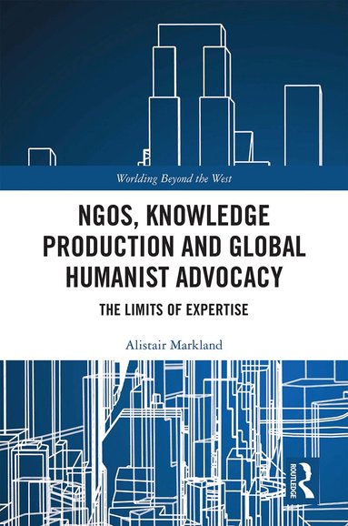 Alistair Markland - NGOs, Knowledge Production and Global Humanist Advocacy, Inbunden