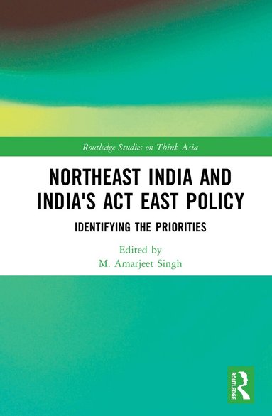 M. Amarjeet Singh - Northeast India and India's Act East Policy, Inbunden