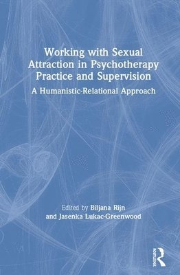 Biljana Rijn, Jasenka Lukac-Greenwood - Working with Sexual Attraction in Psychotherapy Practice and Supervision, Inbunden