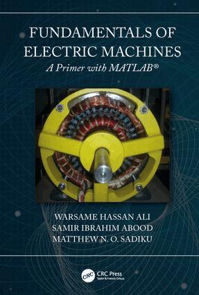Warsame Hassan Ali, Matthew N. O. Sadiku, Samir Abood - Fundamentals of Electric Machines: A Primer with MATLAB, Inbunden