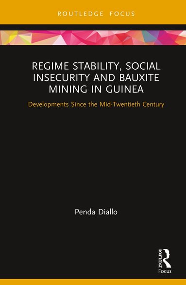 Penda Diallo - Regime Stability, Social Insecurity and Bauxite Mining in Guinea, Inbunden