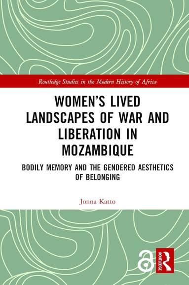 Jonna Katto - Women’s Lived Landscapes of War and Liberation in Mozambique, Inbunden
