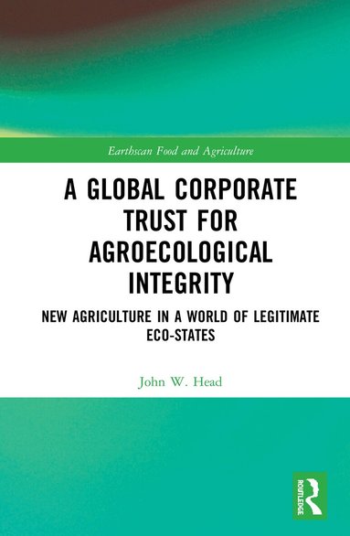 John W. Head - Global Corporate Trust for Agroecological Integrity, Inbunden