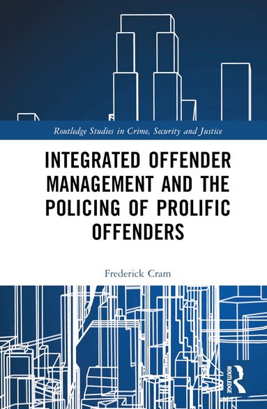 Frederick Cram - Integrated Offender Management and the Policing of Prolific Offenders, Inbunden