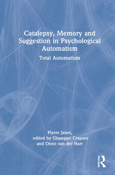 Pierre Janet, Giuseppe Craparo, Onno van der Hart - Catalepsy, Memory and Suggestion in Psychological Automatism, Inbunden
