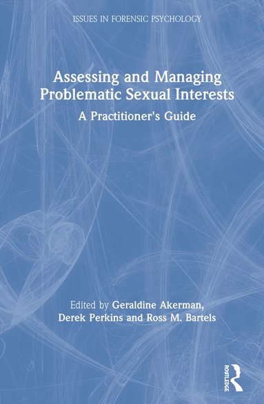Geraldine Akerman, Derek Perkins, Ross Bartels - Assessing and Managing Problematic Sexual Interests, Inbunden